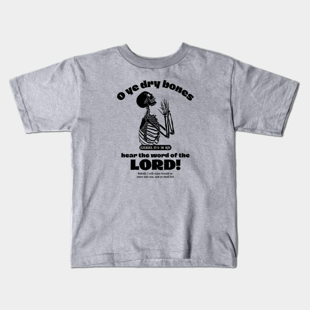 O ye dry bones hear the word of the LORD! (Ezekiel 37:1-10 KJV) Kids T-Shirt by Jedidiah Sousa